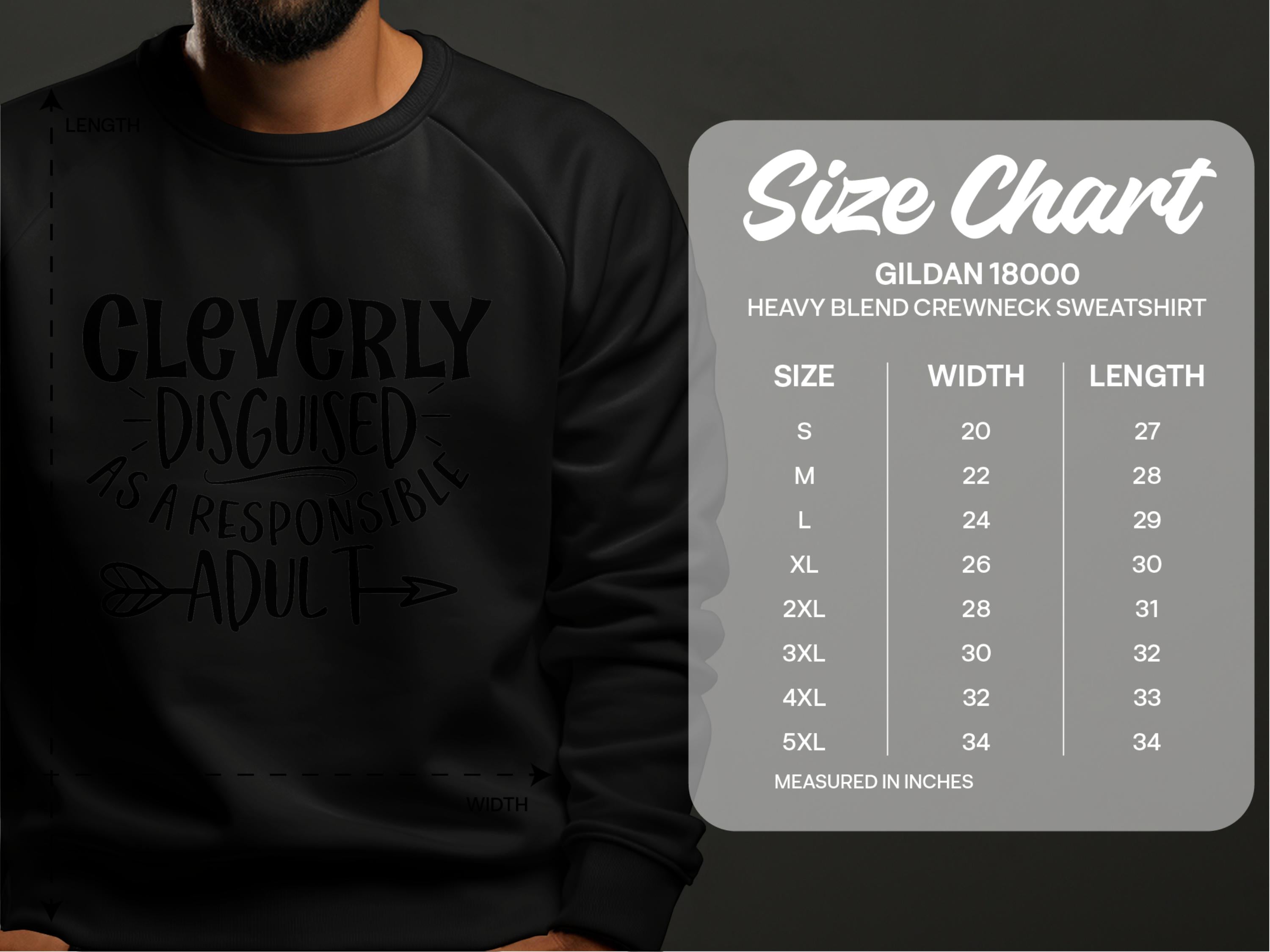 Someone sporting a black Garment Graphics sweatshirt with Cleverly Disguised as a Responsible Adult brings humor to their outfit. A size chart for unisex Gildan 18000 sweatshirts details sizes S-5XL, along with the corresponding widths and lengths in inches.