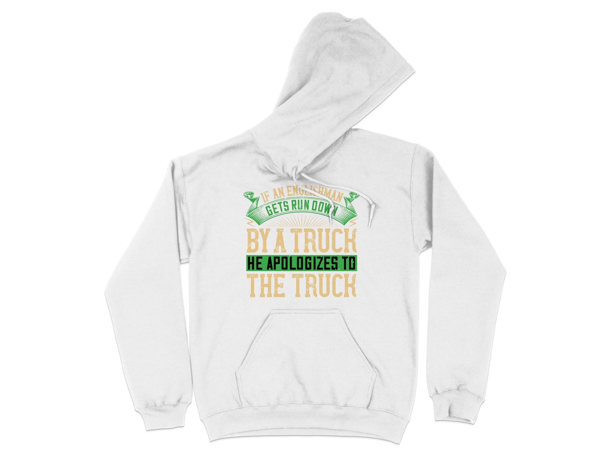 White hoodie by Garment Graphics with a humorous quote in green, orange, and black: If an Englishman gets run down by a truck he apologizes to the truck, showcasing classic English etiquette. Displayed flat with the hood up.