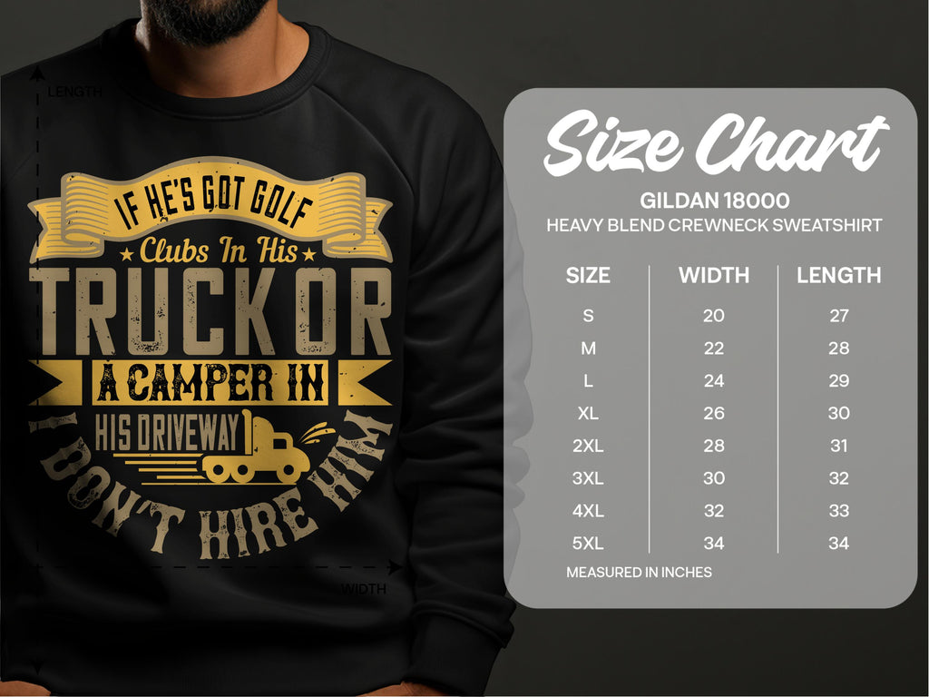 A black sweatshirt by Garment Graphics says, If he’s got golf clubs in his truck or a camper in his driveway, I don’t hire him, in vibrant yellow text. A Gildan 18000 size chart helps find the perfect fit.