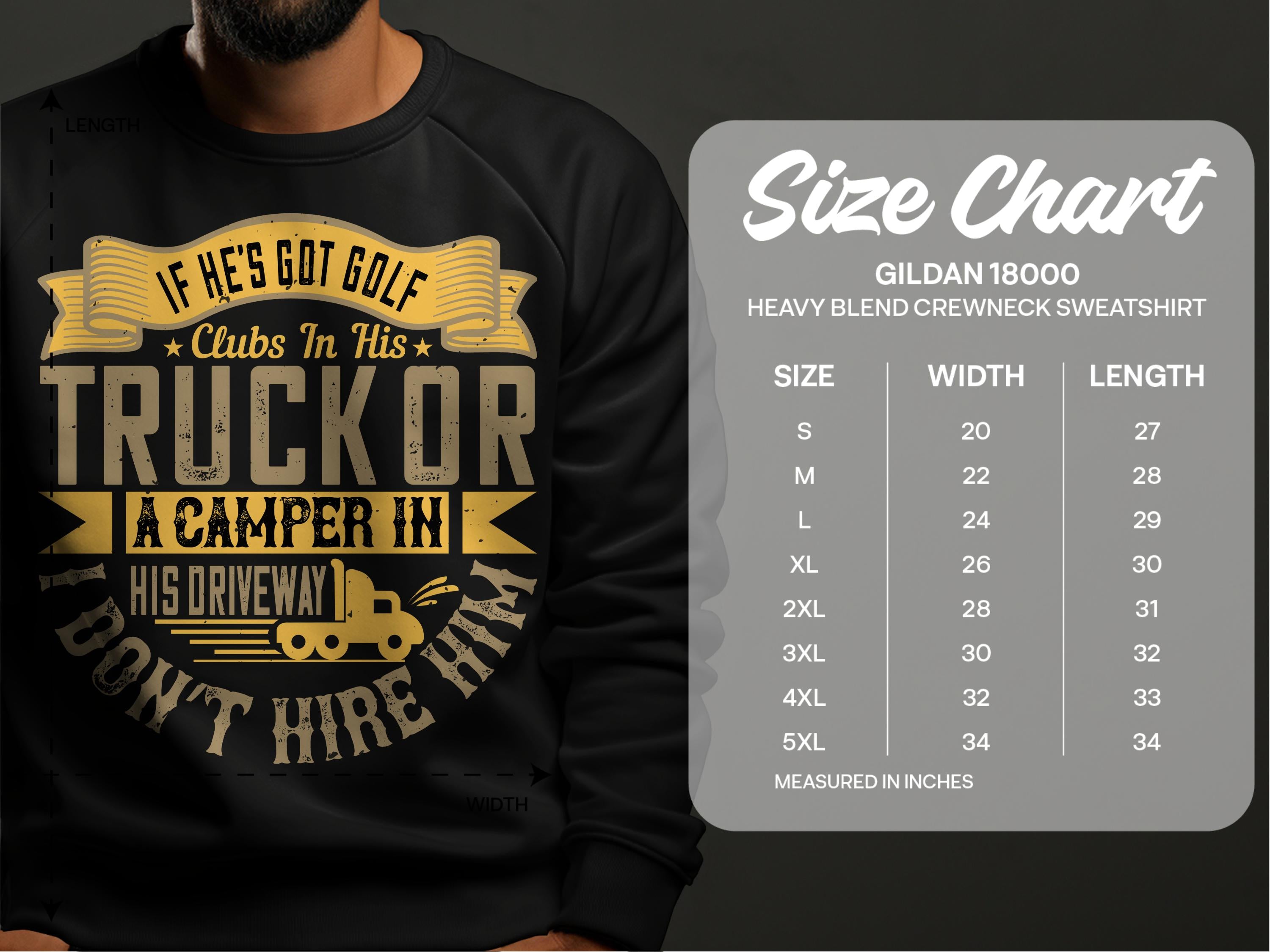 A black sweatshirt by Garment Graphics says, If he’s got golf clubs in his truck or a camper in his driveway, I don’t hire him, in vibrant yellow text. A Gildan 18000 size chart helps find the perfect fit.