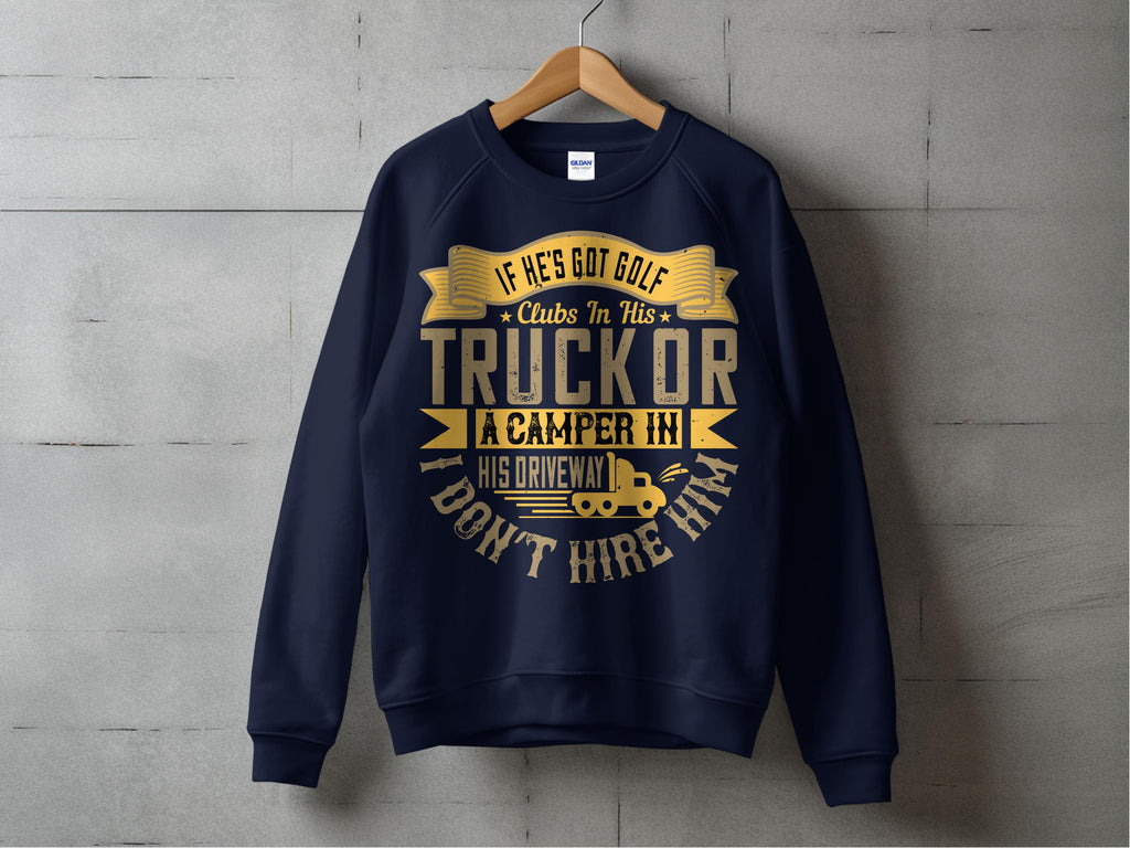 A navy Garment Graphics sweatshirt, on a wooden hanger against a gray wall, sports gold lettering: If hes got golf clubs in his truck or a camper in his driveway, I dont hire him, featuring a small camper trailer graphic for outdoor enthusiasts.