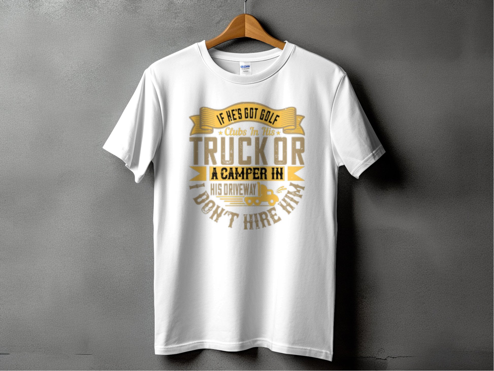 A white t-shirt from Garment Graphics hangs on a wooden hanger against a gray backdrop. It features a yellow and brown message: If hes got golf clubs in his truck or a camper in his driveway, I dont hire him, with a playful truck graphic.
