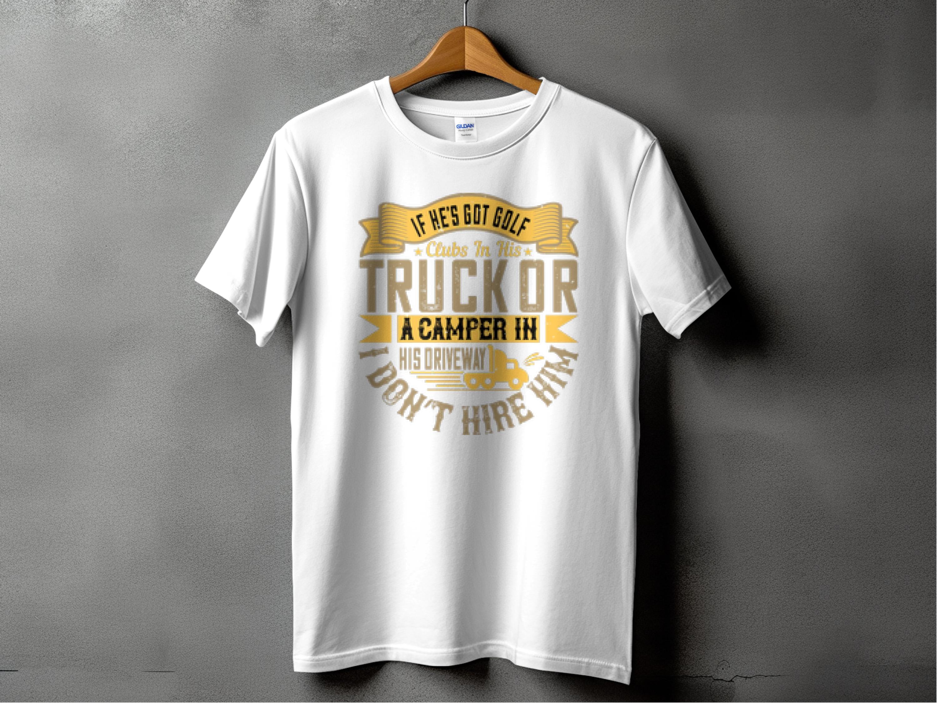 A white t-shirt from Garment Graphics hangs on a wooden hanger against a gray backdrop. It features a yellow and brown message: If hes got golf clubs in his truck or a camper in his driveway, I dont hire him, with a playful truck graphic.