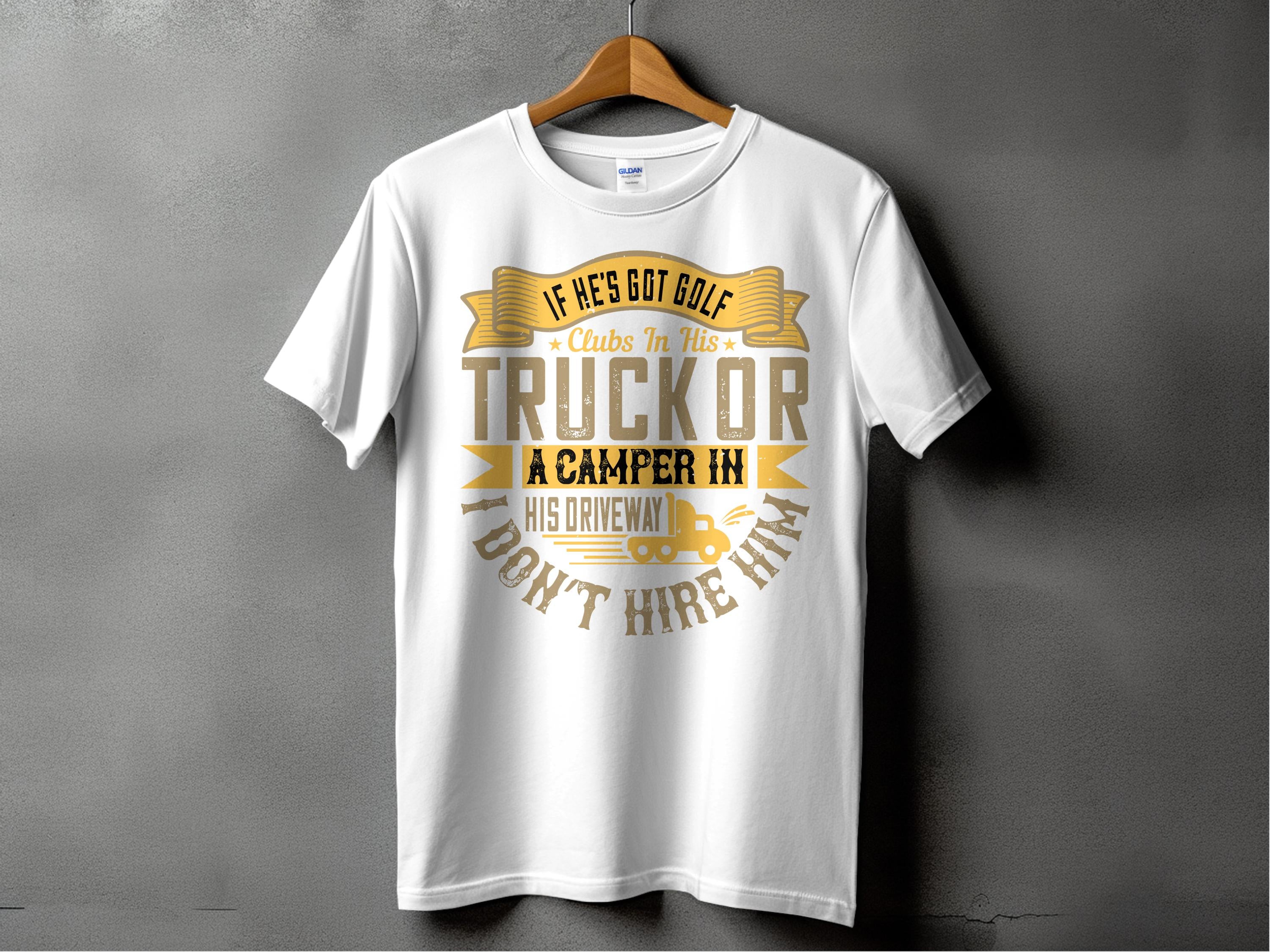 Garment Graphics presents a humorous white T-shirt on a hanger with the bold quote: If hes got golf clubs in his truck or a camper in his driveway I dont hire him. Adorned with gold and gray graphics of golf clubs and a camper, its the perfect gift for humor lovers.