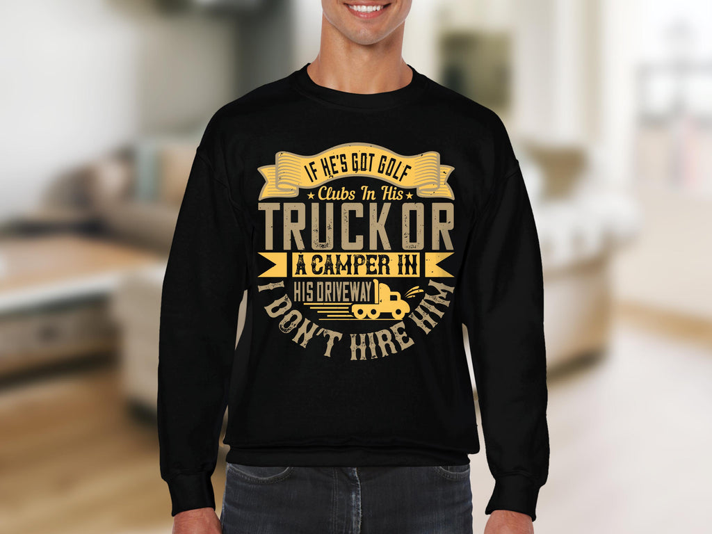 A person wears a Garment Graphics black sweatshirt featuring yellow text, If hes got golf clubs in his truck or a camper in his driveway, I dont hire him, with decorative touches and a small golf cart graphic, embodying the spirit of an outdoor enthusiast.
