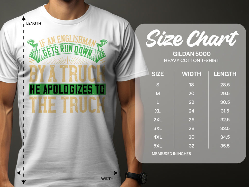 Garment Graphics presents a lighthearted Gildan 5000 heavy cotton tee with the phrase If an Englishman gets run down by a truck, he apologizes to the truck in green, gold, and black, complete with a size chart.